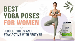 Best Yoga Poses for Women: Reduce Stress and Stay Active with Protyze