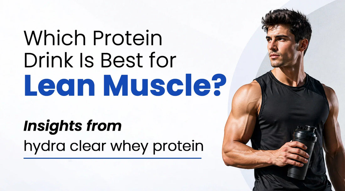 Which Protein Drink Is Best for Lean Muscle? Insights from hydra clear whey protein